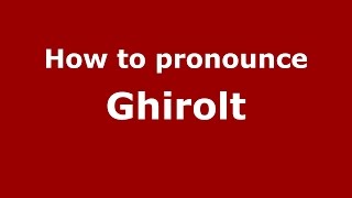 How to pronounce Ghirolt