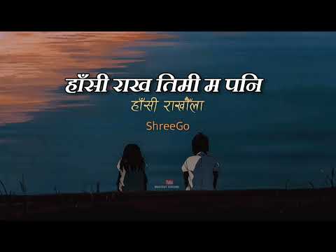 hasi rakha timi ma pani hasi rakhaula - ShreeGo (lyrics)