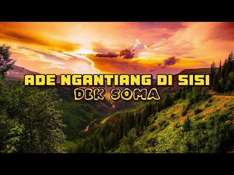 ADE NGANTIANG DI SISI - DEK SOMA ( LIRIK LAGU )