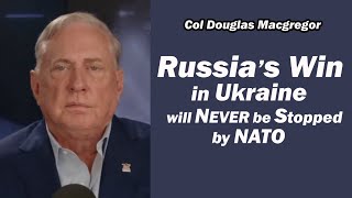 Russia's Win in Ukraine Will NEVER be Stopped by NATO w/Col Doug Macgregor