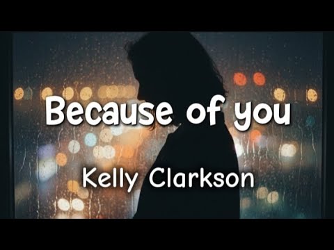 Kelly Clarkson - Because of you (Lyrics)