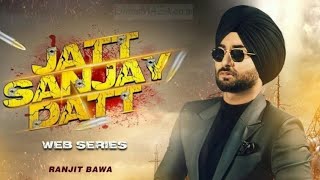 Jatt Sanjay Datt - Ranjit Bawa | Web Series | Jassi X | Latest Punjabi Songs 2019
