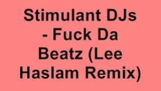 Stimulant DJs - Fuck Da Beatz (Lee Haslam Remix)