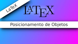 LaTeX - Posicionamento de Objetos