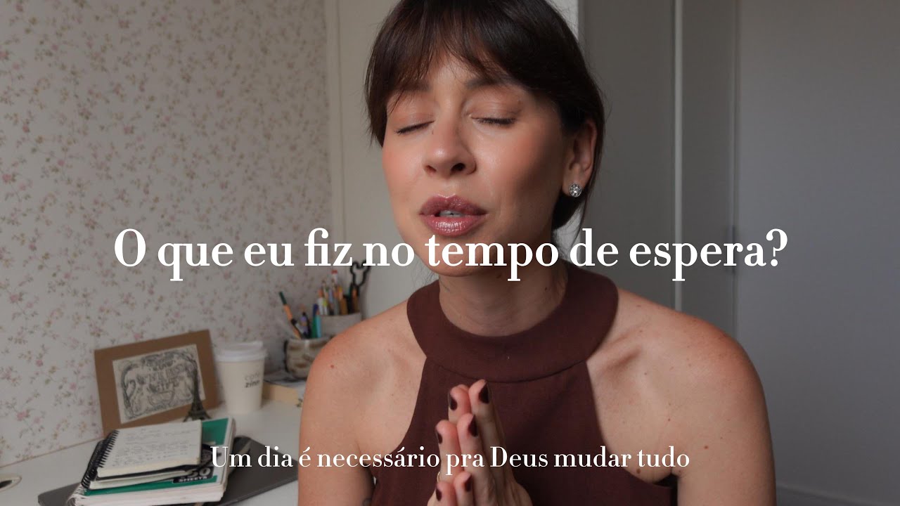 o que eu fiz no tempo de espera | um dia é necessário pra Deus mudar tudo