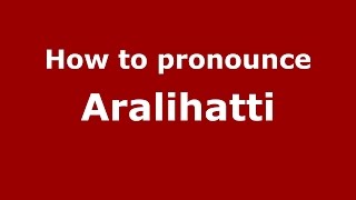 How to pronounce Aralihatti