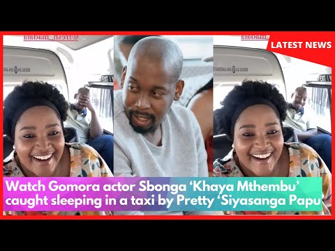 Watch Gomora actor Sbonga ‘Khaya Mthembu’ caught sleeping in a taxi by Pretty ‘Siyasanga Papu’