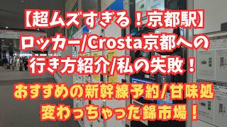 【超ムズい京都駅】ロッカーの場所/Crosta京都への行き方/ 私の失敗/おすすめの新幹線予約/変わっちゃった錦市場/おすすめの甘味処&ショッピング