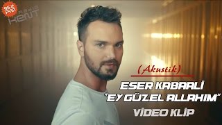 Eser Kabaali - Ey Güzel Allahım (Akustik)