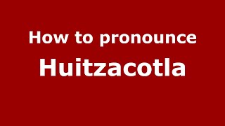 How to pronounce Huitzacotla