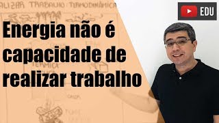 Energia não é capacidade de realizar trabalho: Termodinâmica