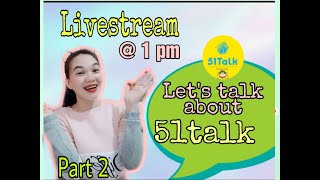 51talk Livestream | Let&#39;s talk about 51talk Part 2 | Teacher Juliet Bridget