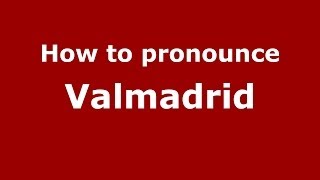 How to pronounce Valmadrid