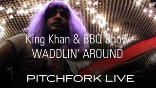 King Khan & BBQ Show - Waddlin' Around - Pitchfork Live