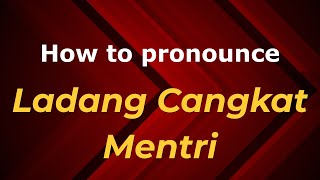 How to pronounce Ladang Cangkat Mentri