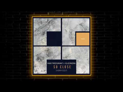 Max Freegrant, Eleonora - So Close (Ivory (IT) Edit) [Freegrant Music]
