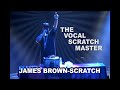 THE VOCAL SCRATCH MASTER | JAMES BROWN-SCRATCH | SCRATCH FROM THE ROOTS