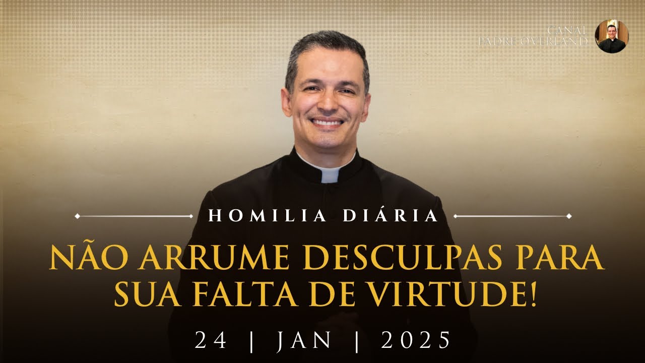 Não arrume desculpas para sua falta de virtude! (Pe. Overland - Homilia - 24/01/2025)
