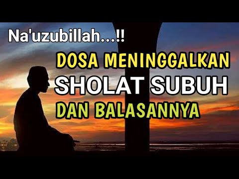 NA'UZUBILLAH !! Dosa Meninggalkan SHOLAT SUBUH dan BalasanNya..