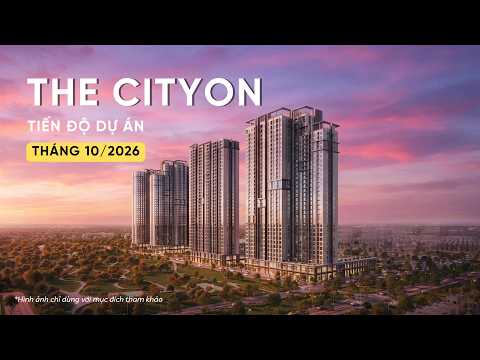 CẬP NHẬT TIẾN ĐỘ THE CITYON T10/2026