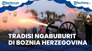 Tradisi Unik saat Bulan Ramadan di Boznia Herzegovina, Ngabuburit Melihat Dentuman Meriam