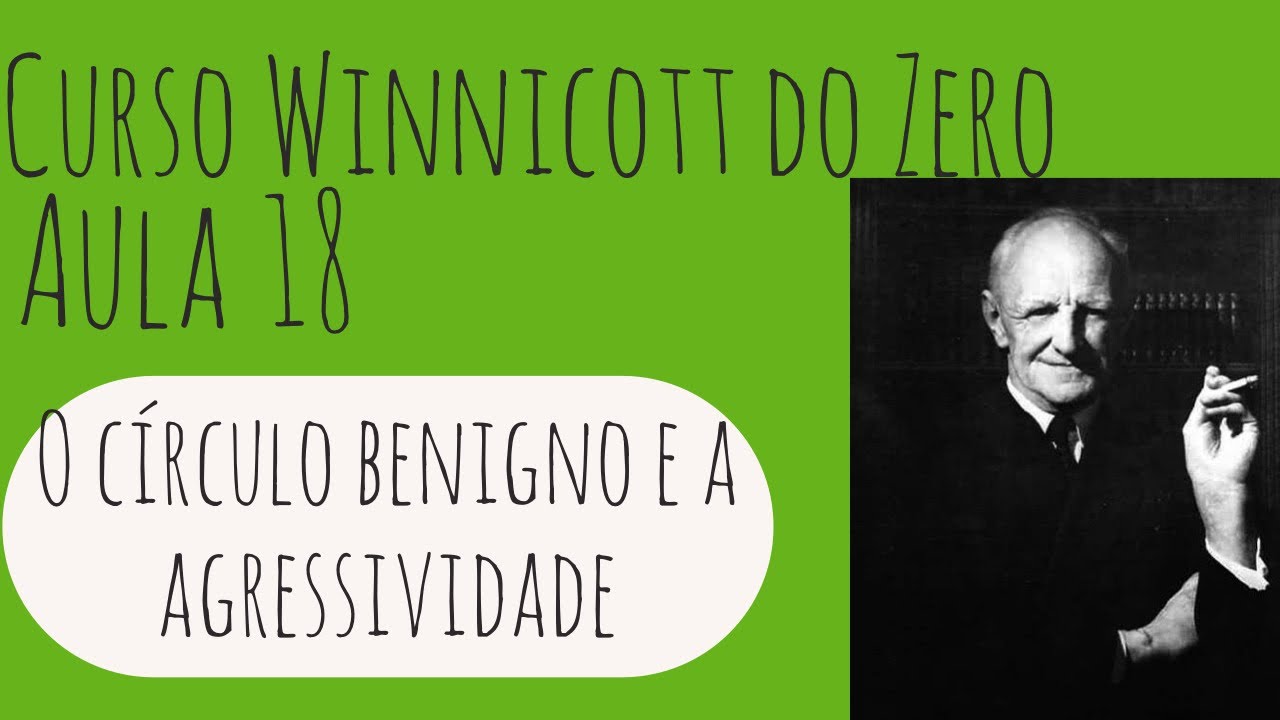 O círculo benigno e agressividade - Curso Winnicott do zero: Aula 18
