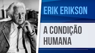 ERIK ERIKSON – A CONDIÇÃO HUMANA | DESENVOLVIMENTO PSICOSSOCIAL