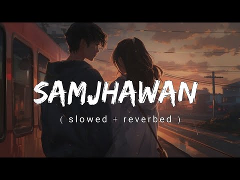 Samjhawan (Solwed + Reverb) - Arijit Singh, Shreya Ghoshal | Humpty Sharma Ki Dulhania | Lofi Song 