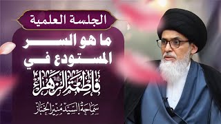 الجلسة العلمية - ما هو السر المستودع في السيدة الزهراء (عليها السلام) ؟ | سماحة السيد منير الخباز