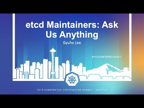 Kubernetes Contributor Summit 2018:  etcd Maintainers: Ask Us Anything
