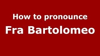How to pronounce Fra Bartolomeo