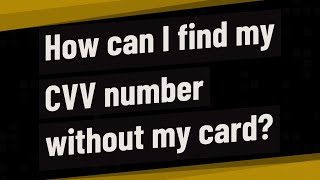 How can I find my CVV number without my card?
