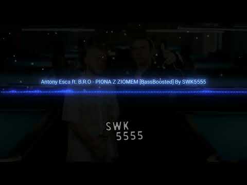 Antony Esca ft. B.R.O - PIONA Z ZIOMEM [BassBoosted]