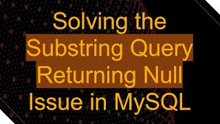 Download the video "Solving the Substring Query Returning Null Issue in MySQL"