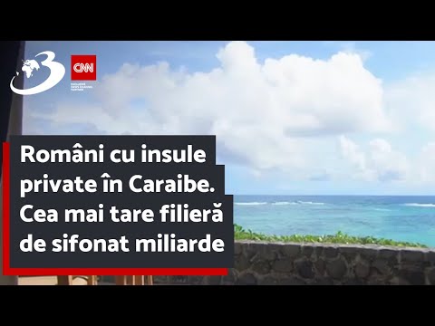 Români cu insule private în Caraibe. Cea mai tare filieră de sifonat miliarde