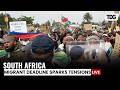 South Africa Faces Tensions Ahead Of Migrant Deportation Deadline LIVE