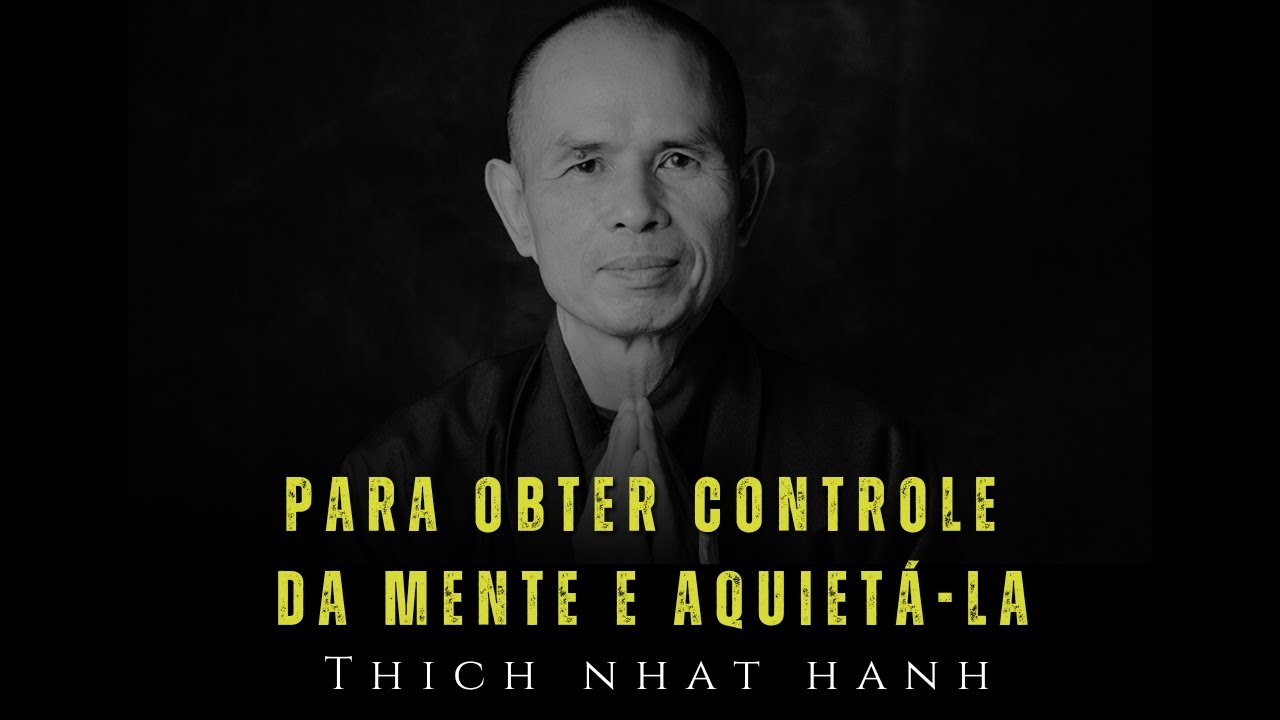 Para obter controle da mente e aquietá - la - Thich Nhat Hanh