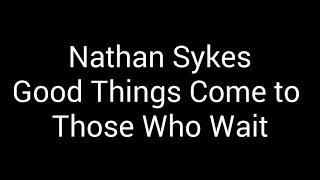 Nathan Sykes Good Things Come to Those Who Wait. (Letra)