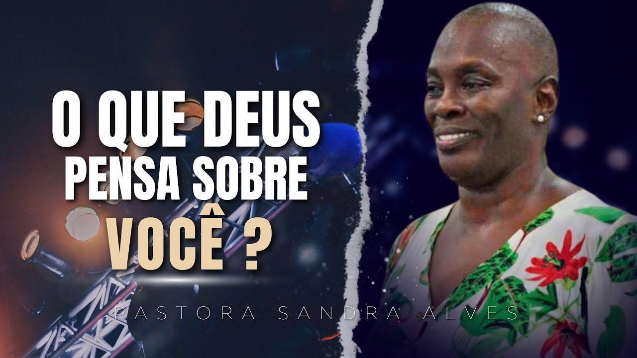 Deus pensa algo ao Teu respeito: Descubra e Viva Feliz ! | Pastora Sandra Alves