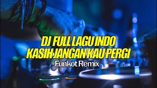 Download lagu Dj Kasih Jangan Kau Pergi [ Dugem Remix ] Terbaru mp3