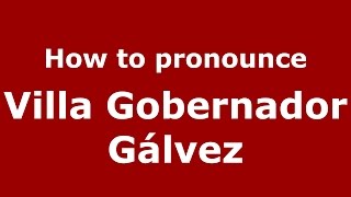 How to pronounce Villa Gobernador Gálvez