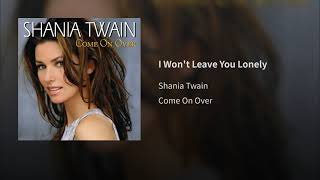 I Won&#39;t Leave You Lonely - Shania Twain