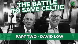 The Battle To Save Celtic: Part 2 - David Low | "They Got Their Money With Eight Minutes To Spare!"