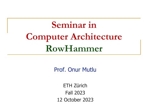 Seminar in Computer Architecture - Lecture 3: RowHammer (Fall 2023)