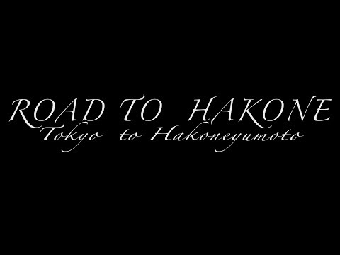 ROAD TO HAKONE -Tokyo to Hakoneyumoto-