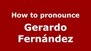 How to pronounce Gerardo Fernández