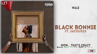 Wale - Black Bonnie Ft. Jacquees (Wow... that&#39;s crazy)