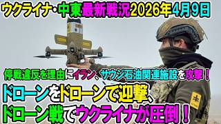 【イラン戦況・ウクライナ戦況】26年4月9日。ドローンをドローンで迎撃、ドローン戦でウクライナがロシアを圧倒！/停戦違反を理由にイラン、サウジ石油関連施設を攻撃！