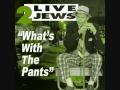 2 Live Jews - What's With The Pants