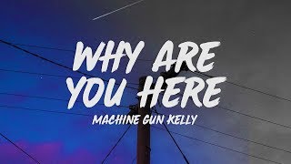 Machine Gun Kelly - why are you here (Lyrics)